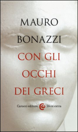 Con gli occhi dei greci. Saggezza antica per tempi moderni Mauro Bonazzi