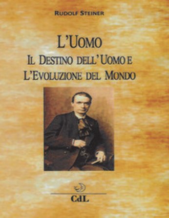 L'uomo, il destino dell'uomo e l'evoluzione del mondo Rudolph Steiner