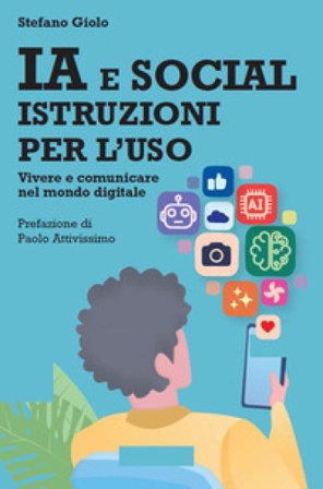IA e social: istruzioni per l'uso. Vivere e comunicare nel mondo digitale Stefano Giolo