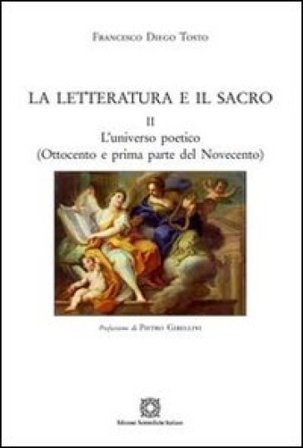 La letteratura e il sacro. Vol. 2: L'universo poetico (Ottocento e prima parte del Novecento) Francesco Diego Tosto