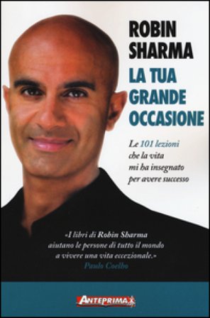 La tua grande occasione. Le 101 lezioni che la vita mi ha insegnato per avere successo Robin S. Sharma