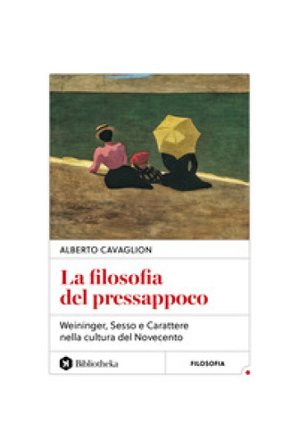 La filosofia del pressappoco. Weininger, «Sesso e carattere» nella cultura del Novecento Alberto Cavaglion
