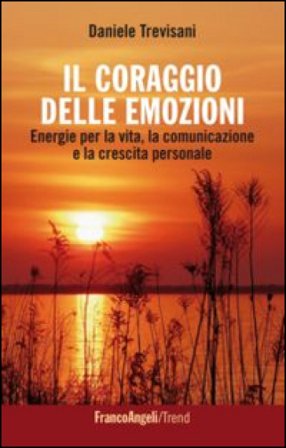 Il coraggio delle emozioni. Energie per la vita, la comunicazione e la crescita personale Daniele Trevisani