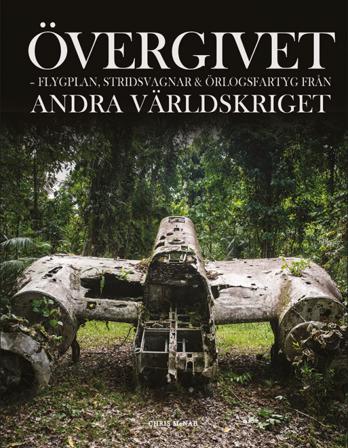 Övergivet : flygplan, stridsvagnar och örlogsfartyg från andra världskriget - Bok av Chris McNab - Inbunden