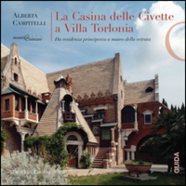 La Casina delle Civette a Villa Torlonia. Da residenza principesca a museo della vetrata Alberta Campitelli