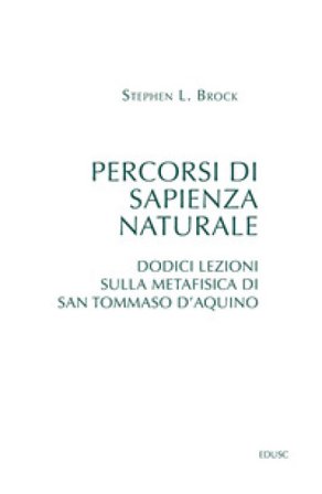Percorsi di sapienza naturale. Dodici lezioni sulla metafisica di san Tommaso d'Aquino Stephen L. Brock