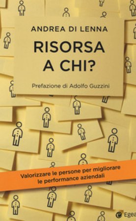 Risorsa a chi? Valorizzare le persone per migliorare le performance aziendali Andrea Di Lenna