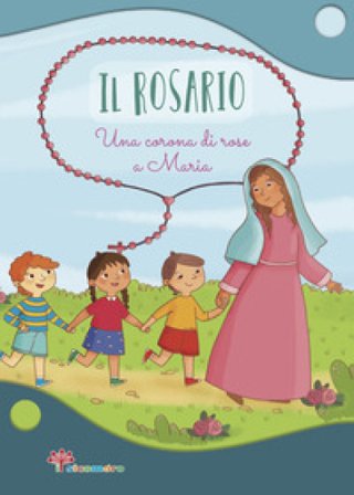 Il Rosario. Una corona di rose a Maria. Ediz. illustrata Annamaria Mazzia