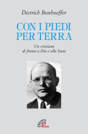 Con i piedi per terra. Un cristiano di fronte a Dio e allo Stato Dietrich Bonhoeffer