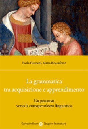 La grammatica tra acquisizione e apprendimento. Un percorso verso la consapevolezza linguistica Paola Giunchi