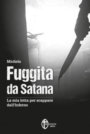 Fuggita da Satana. La mia lotta per scappare dall'inferno Michela