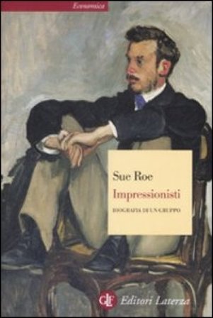 Impressionisti. Biografia di un gruppo Sue Roe