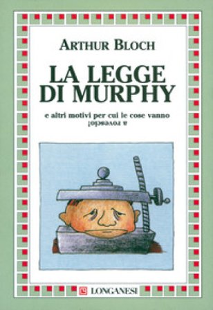 La legge di Murphy e altri motivi per cui le cose vanno a rovescio! Arthur Bloch