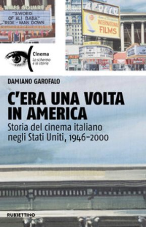 C'era una volta in America. Storia del cinema italiano negli Stati Uniti, 1946-2000 Damiano Garofalo