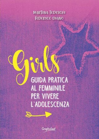 Girls. Guida pratica al femminile per vivere l'adolescenza Martina Tedeschi