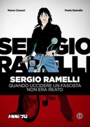 Sergio Ramelli. Quando uccidere un fascista non era reato Marco Carucci