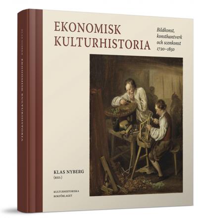 Ekonomisk kulturhistoria : bildkonst, konsthantverk och scenkonst 1720-1850 - Bok av Mikael Ahlund, Klas Nyberg, m.fl. - Inbunden