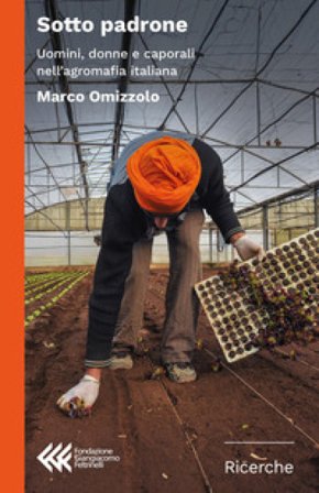 Sotto padrone. Uomini, donne e caporali nell'agromafia italiana Marco Omizzolo