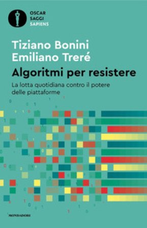Algoritmi per resistere. La lotta quotidiana contro il potere delle piattaforme Tiziano Bonini