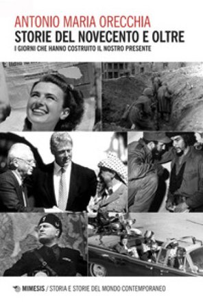 Storie del Novecento e oltre. I giorni che hanno costruito il nostro presente Antonio Maria Orecchia