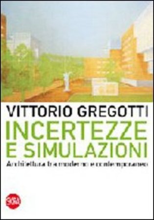 Incertezze e simulazioni. Architettura tra moderno e contemporaneo Vittorio Gregotti