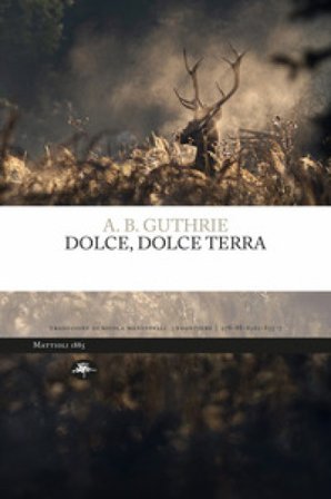 Dolce, dolce terra. Ediz. integrale A. B. Guthrie