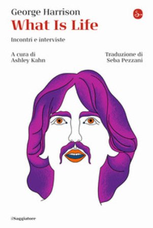 What is life. Incontri e interviste George Harrison