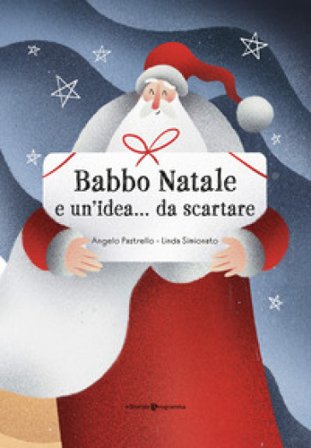 Babbo Natale e un'idea... da scartare. Ediz. illustrata Angelo Pastrello