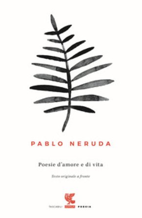 Poesie d'amore e di vita. Testo spagnolo a fronte Pablo Neruda