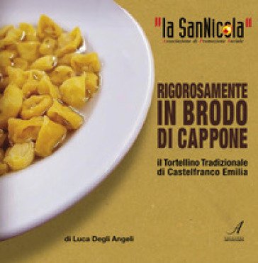 La San Nicola, il tortellino tradizionale di Castelfranco Emilia rigorosamente in brodo di cappone Luca Degli Angeli