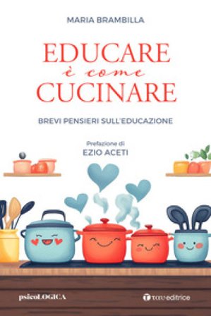 Educare è come cucinare. Brevi pensieri sull'educazione Maria Brambilla