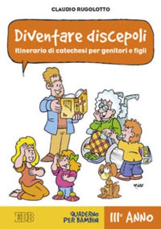 Diventare discepoli. Itinerario di catechesi per genitori e figli. III anno. Quaderno per bambini Claudio Rugolotto