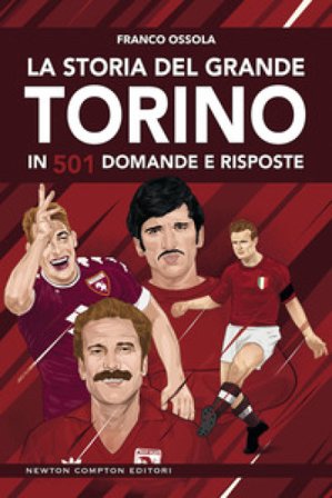 La storia del grande Torino in 501 domande e risposte Franco Ossola