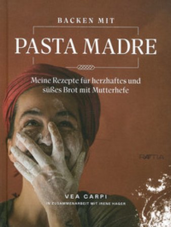 Backen mit pasta madre. Meine rezapte fur herzhaftes und suesses brot mit mutterhefe Vea Carpi