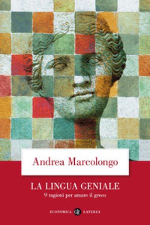 La lingua geniale. 9 ragioni per amare il greco Andrea Marcolongo