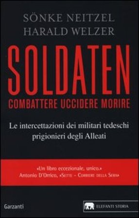 Soldaten. Combattere uccidere morire Sönke Neitzel