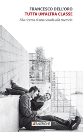 Tutta un'altra classe. Alla ricerca di una scuola alla rovescia Francesco Dell'Oro