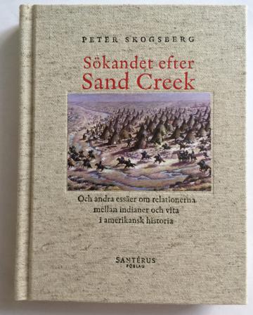 Sökandet efter Sand Creek : och andra essäer om relationerna mellan indianer och vita i amerikansk historia - Bok av Peter Skogsberg - Inbunden