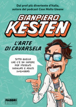 L'arte di cavarsela. Tutto quello che c'è da sapere per studenti svogliati e adulti smemorati Gianpiero Kesten