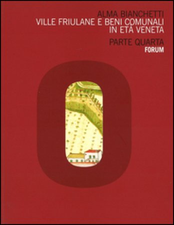 Ville friulane e beni comunali in età veneta. Parte quarta Alma Bianchetti