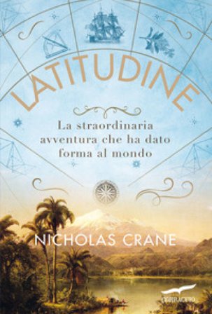 Latitudine. La straordinaria avventura che ha dato forma al mondo Nicholas Crane
