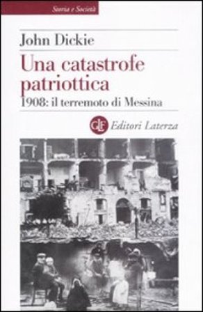 Una catastrofe patriottica. 1908: il terremoto di Messina John Dickie