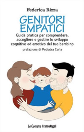 Genitori empatici. Guida pratica per comprendere, accogliere e gestire lo sviluppo cognitivo ed emotivo del tuo bambino Federica Rizza
