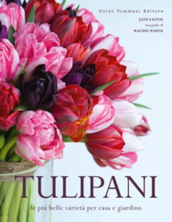 Tulipani. Le più belle varietà per casa e giardino Jane Eastoe
