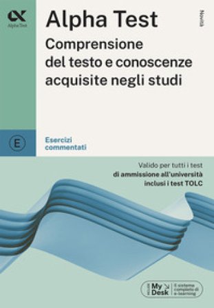 Alpha Test. Comprensione del testo e conoscenze acquisite. Esercizi commentati. Con MyDesk