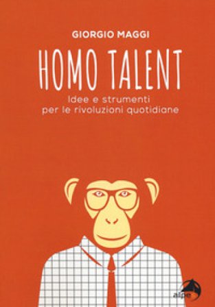 Homo talent. Idee e strumenti per le rivoluzioni quotidiane Giorgio Maggi