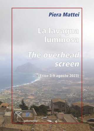 La lavagna luminosa-The overhead screen. Erice 3-9 agosto 2023. Ediz. illustrata Piera Mattei