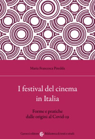 I festival del cinema in Italia. Forme e pratiche dalle origini al Covid-19 Maria Francesca Piredda