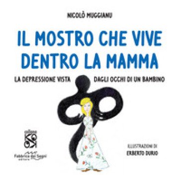 Il mostro che vive dentro la mamma. La depressione vista dagli occhi di un bambino. Ediz. a colori Nicolò Muggianu