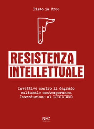 Resistenza intellettuale. Invettive contro il degrado culturale contemporanea. Introduzione al Lucidismo Pisto is Free